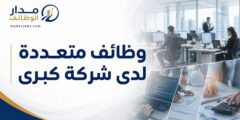 وظائف متعددة لدى شركة كبرى في تخصصات إدارية وفنية